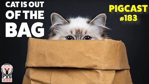 Cat Is Out Of The Bag - PigCast #183