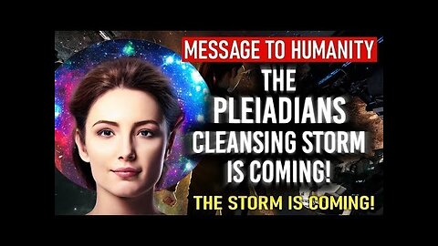 The Pleiadians - Storm is Coming! Cleansing Storm is Begun! (62)