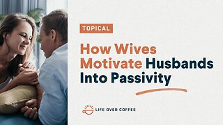 How Wives Motivate Husbands Into Passivity