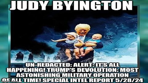 Judy Byington: Un-Redacted: Alert: It’s All Happening! Trump’s Devolution: Most Astonishing Military Operation of All Time! Special Intel Report 5/28/24