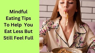 Mindful Eating Tips To Help You Eat Less But Still Feel Full