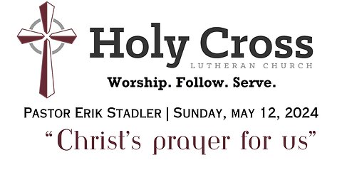 5/12/2024 | "Christ's Prayer for Us" | Holy Cross Lutheran Church | Midland, TX