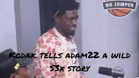 Kodak Black tells Adam22 a wild s3x story