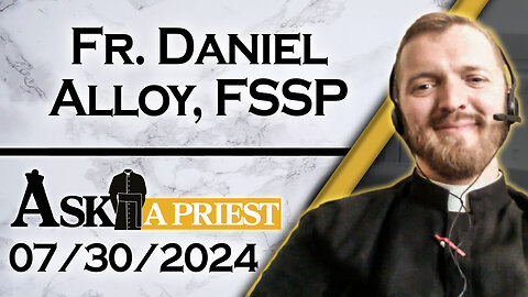 Ask A Priest Live with Fr. Daniel Alloy, FSSP - 7/30/24