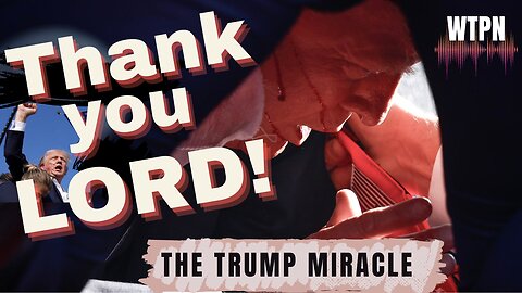 WTPN - TRUMP MIRACLE - DIVINE INTERVENTION - TIME TO ASSEMBLE!