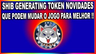 SHIB GENERATING TOKEN NOVIDADES QUE PODEM MUDAR O JOGO PARA MELHOR !!