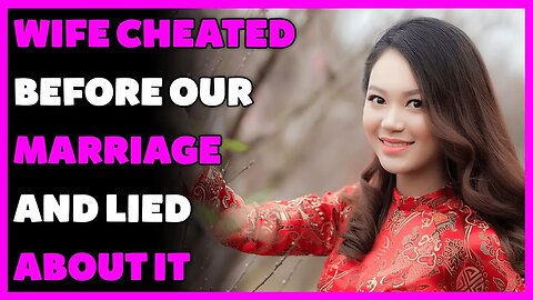 Wife cheated before marriage and lied about it. (Reddit Cheating)
