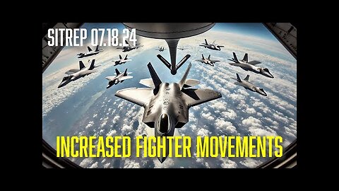 INCREASED FIGHTER MOVEMENTS - SITREP 7.18.24