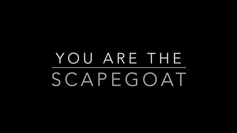 YOU ARE THE SCAPEGOAT