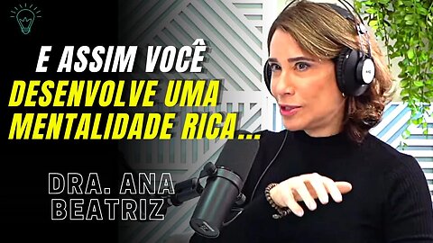 Dra. Ana Beatriz I ESTRATÉGIAS PARA DESENVOLVER UMA MENTALIDADE RICA - Dra. Ana Beatriz