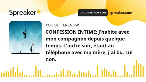 CONFESSION INTIME: J'habite avec mon compagnon depuis quelque temps. L'autre soir, étant au téléphon