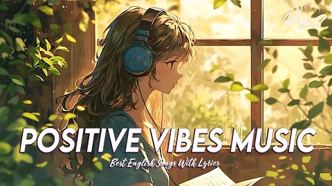 Positive Vibes Music 🌻 Mood Chill Vibes English Chill Songs | Hit English Songs With Lyrics