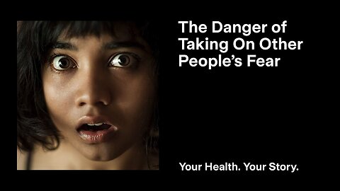 The Danger of Taking On Other People’s Fear