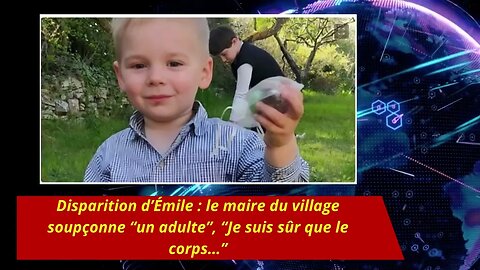 Disparition d’Émile : le maire du village soupçonne “un adulte”, “Je suis sûr que le corps…”