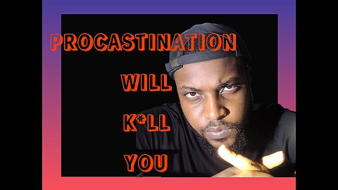 IT WILL K*LL YOU [*PROCASTINATION*]