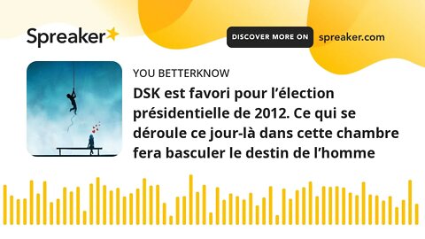 DSK est favori pour l’élection présidentielle de 2012. Ce qui se déroule ce jour-là dans cette chamb