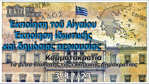 Ἐκποίηση τοῦ Αἰγαίου. Ἐκποίηση ἰδιωτικῆς καὶ δημόσιας περιουσίας. Κυριακὴ 03-12-2023 9:00 μ.μ.