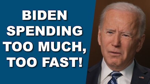 Biden Spending Too Much, Too Fast!