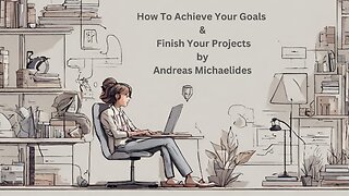 How To Achieve Your Goals and Finish Your Projects by Andreas Michaelides