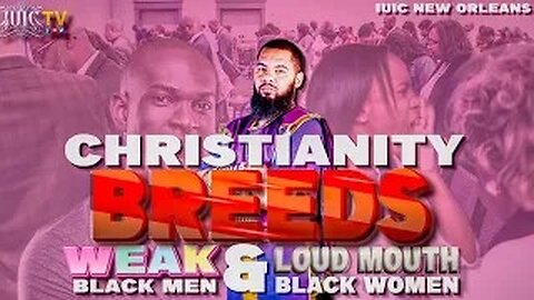 Christianity BREEDS WEAK Black Men and LOUD Mouth Black Women