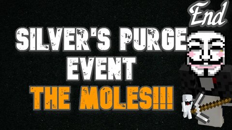 SILVER'S PURGE EVENT LAST DAY WITH THE MOLES!!!