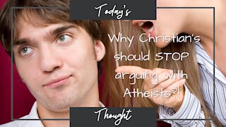 Today's Thought: Why you should stop Arguing with Atheists.. seriously
