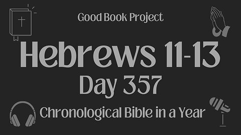 Chronological Bible in a Year 2023 - December 23, Day 357 - Hebrews 11-13