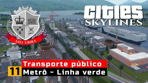 Cities Skylines: São Ubira - Transporte Público - Metrô - Linha Verde - Ep11