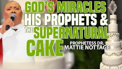 GOD’S MIRACLES , His Prophets & The SUPERNATURAL CAKE || PROPHETESS MATTIE NOTTAGE