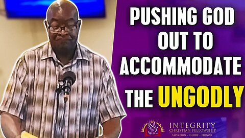 Pushing God Out to Accommodate the Ungodly! | Integrity C.F. Church