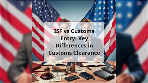 Demystifying Customs Brokerage: Understanding ISF vs. Customs Entry