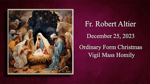 Ordinary Form Christmas Vigil Mass Homily by Fr. Robert Altier for 12-25-2023