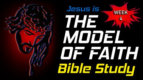 Jesus the Model of Faith: Week 4