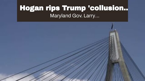 Hogan rips Trump 'collusion' with Dems in Maryland, mum on Cheney bid for Dem support in Wyomin...