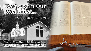 01.21.24 - Part 45: In Our Weakness - Mark 14:66-72