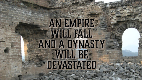 AN EMPIRE WILL FALL AND A DYNASTY WILL BE DEVASTATED