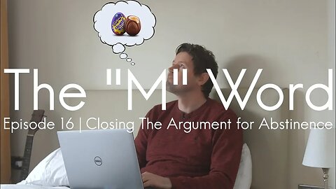 The "M" Word | Episode 16 - Closing The Argument for Abstinence