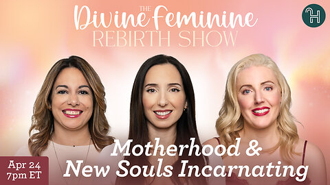 The Divine Feminine Rebirth Show 👶 Motherhood & New Souls Incarnating - April 24