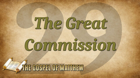 THE GOSPEL OF MATTHEW Part 29: The Great Commission