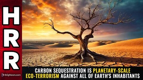 Carbon sequestration is planetary-scale ECO-TERRORISM against all of Earth's inhabitants