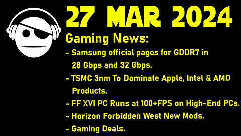Gaming News | GDDR 7 | TSMC 3nm | FF XVI PC port | Horizon FW Mod | Deals | 27 MAR 2024