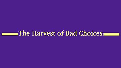 Harvest Of Bad Choices