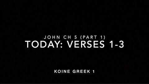 John Ch 5 Pt 1 Verses 1–3 (Koine Greek 1)