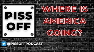 Where is America Going? | Piss Off Podcast