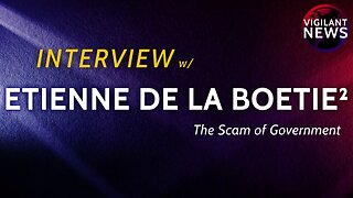 Vigilant Interviews: Etienne de la Boetie², The Scam of Government - Sun 3:00 PM ET -