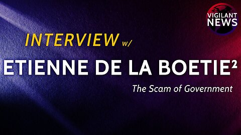 Vigilant Interviews: Etienne de la Boetie², The Scam of Government - Sun 3:00 PM ET -