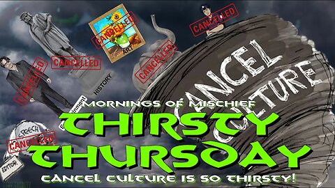 Mornings of Mischief Thirsty Thursday - Getting Cancelled is SO THIRSTY