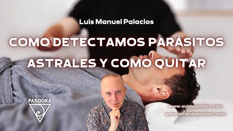 Como Detectamos Parásitos Astrales y como Quitar con Luis Palacios