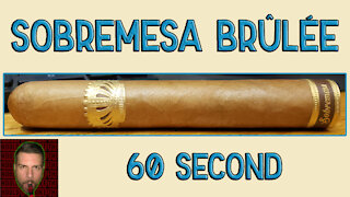 60 SECOND CIGAR REVIEW - Sobremesa Brulee - Should I Smoke This