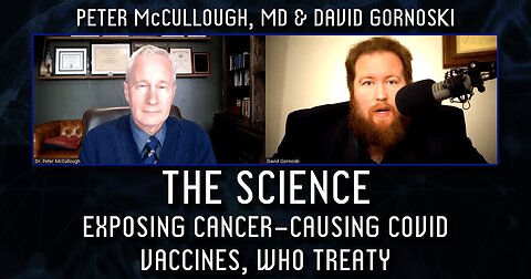 The Science: Peter McCullough MD Exposes Cancer-Causing COVID Vaccines, WHO Treaty
